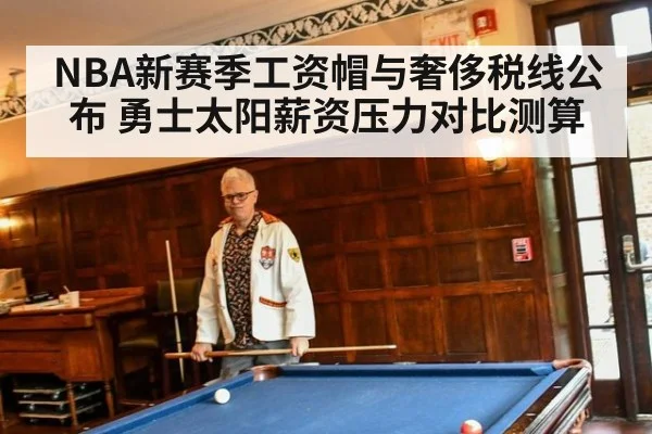 NBA新赛季工资帽与奢侈税线公布 勇士太阳薪资压力对比测算